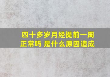 四十多岁月经提前一周正常吗 是什么原因造成